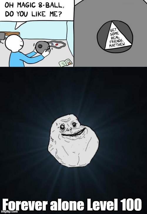 ik that feelings bcoz I don't have friends too LOL | Forever alone Level 100 | image tagged in memes,forever alone | made w/ Imgflip meme maker