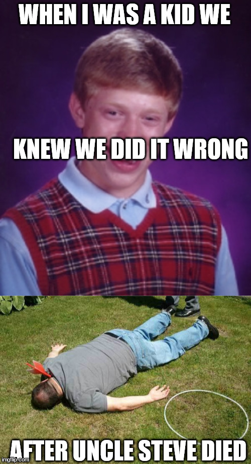 WHEN I WAS A KID WE KNEW WE DID IT WRONG AFTER UNCLE STEVE DIED | made w/ Imgflip meme maker