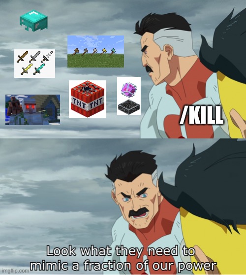 Literally everything used in minecraft pvp vs /kill command | /KILL | image tagged in look what they need to mimic a fraction of our power,funny memes | made w/ Imgflip meme maker
