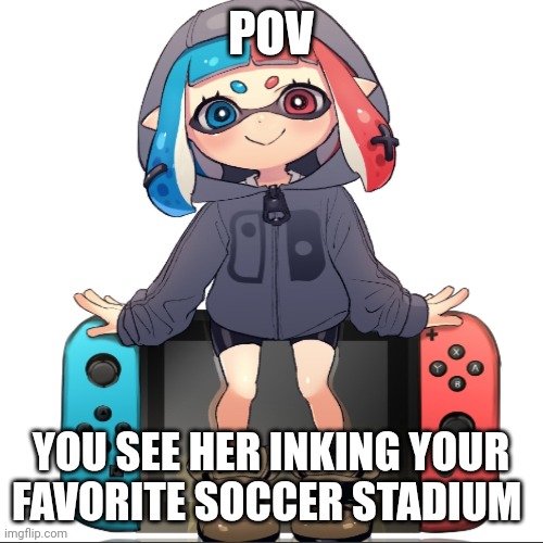 POV; YOU SEE HER INKING YOUR FAVORITE SOCCER STADIUM | made w/ Imgflip meme maker