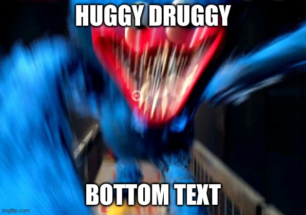what has he taken | HUGGY DRUGGY; BOTTOM TEXT | made w/ Imgflip meme maker