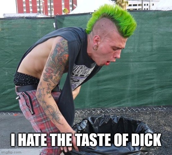 puking punk | I HATE THE TASTE OF DICK | image tagged in puking punk | made w/ Imgflip meme maker