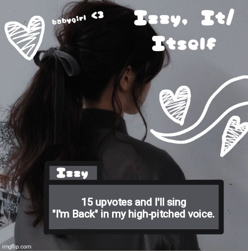 Izzy | 15 upvotes and I'll sing "I'm Back" in my high-pitched voice. | image tagged in izzy | made w/ Imgflip meme maker