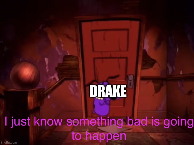 I just know something bad is going to happen | DRAKE | image tagged in i just know something bad is going to happen | made w/ Imgflip meme maker