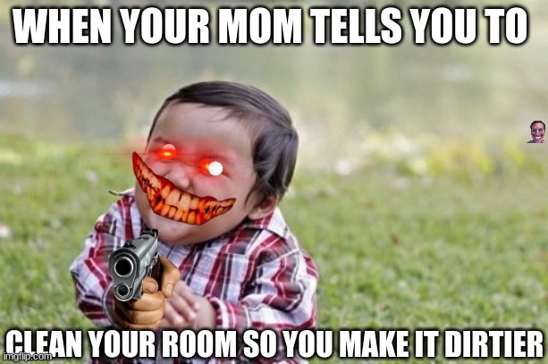 sus | WHEN YOUR MOM TELLS YOU TO; CLEAN YOUR ROOM SO YOU MAKE IT DIRTIER | image tagged in memes,evil toddler,sus | made w/ Imgflip meme maker