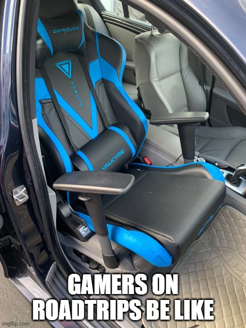 Gamers on Roadtrips | GAMERS ON ROADTRIPS BE LIKE | image tagged in gamers,roadtrip | made w/ Imgflip meme maker