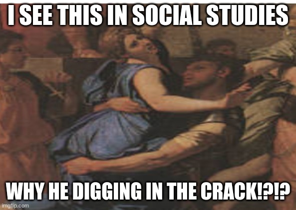 Sus | I SEE THIS IN SOCIAL STUDIES; WHY HE DIGGING IN THE CRACK!?!? | image tagged in pie charts | made w/ Imgflip meme maker