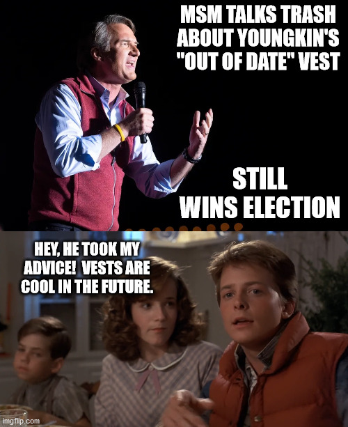Youngkin's future (Marty's help) | MSM TALKS TRASH ABOUT YOUNGKIN'S "OUT OF DATE" VEST; STILL WINS ELECTION; HEY, HE TOOK MY ADVICE!  VESTS ARE COOL IN THE FUTURE. | image tagged in youngkin,hey i've seen this one | made w/ Imgflip meme maker