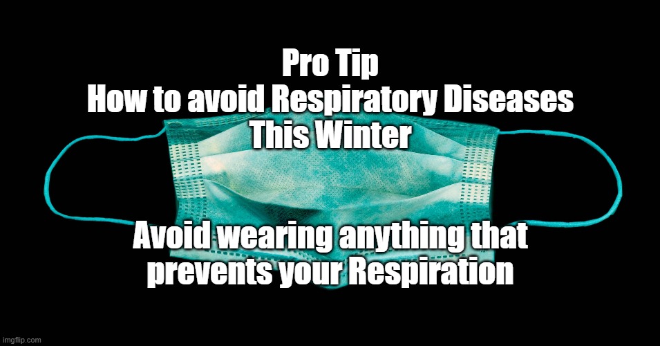 Respiratory Diseases | Pro Tip
How to avoid Respiratory Diseases
This Winter; Avoid wearing anything that
prevents your Respiration | image tagged in covid | made w/ Imgflip meme maker