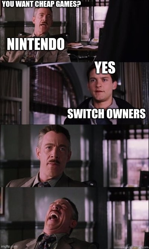 J. Jonah jameson laughing | YOU WANT CHEAP GAMES? NINTENDO; YES; SWITCH OWNERS | image tagged in j jonah jameson laughing | made w/ Imgflip meme maker