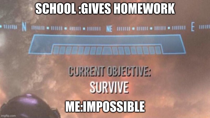 challeng accepted | SCHOOL :GIVES HOMEWORK; ME:IMPOSSIBLE | image tagged in current objective survive | made w/ Imgflip meme maker