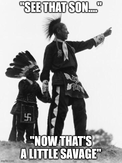 Native American | "SEE THAT SON...." "NOW THAT'S A LITTLE SAVAGE" | image tagged in native american | made w/ Imgflip meme maker