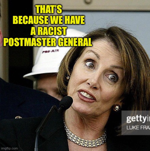 THAT’S BECAUSE WE HAVE A RACIST POSTMASTER GENERAL | made w/ Imgflip meme maker