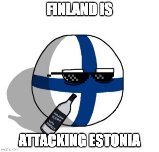 Finlandball drinking | FINLAND IS; ATTACKING ESTONIA | image tagged in finlandball drinking | made w/ Imgflip meme maker
