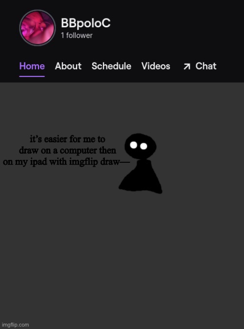 i’m dumb | it’s easier for me to draw on a computer then on my ipad with imgflip draw— | image tagged in twitch template | made w/ Imgflip meme maker