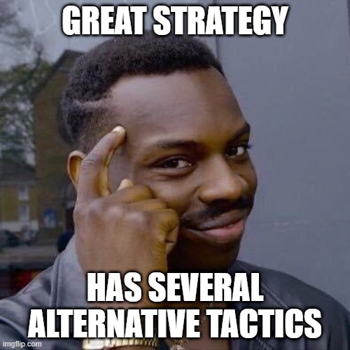 About strategy and tactics | GREAT STRATEGY; HAS SEVERAL ALTERNATIVE TACTICS | image tagged in thinking black guy | made w/ Imgflip meme maker