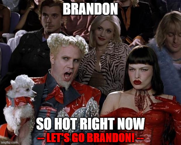 Let's Go Brandon | BRANDON; SO HOT RIGHT NOW; -- LET'S GO BRANDON! -- | image tagged in memes,mugatu so hot right now | made w/ Imgflip meme maker