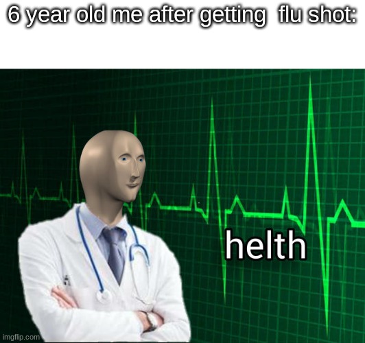 helth 100 | 6 year old me after getting  flu shot: | image tagged in stonks helth,memes,funny | made w/ Imgflip meme maker