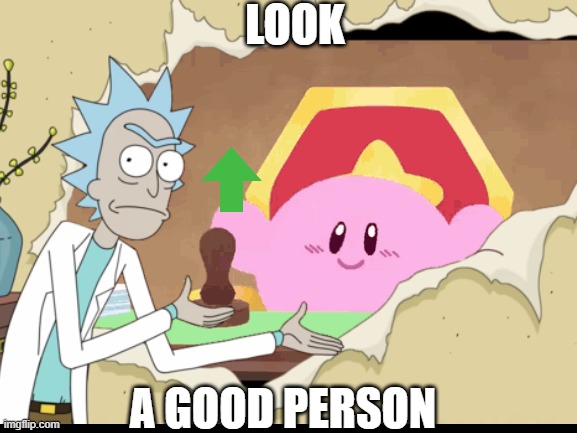 good people | LOOK; A GOOD PERSON | image tagged in kirby,rick and morty | made w/ Imgflip meme maker