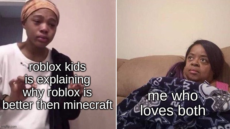 I even play fortnite sometimes, but only doing like box fights with my friends in creative | roblox kids is explaining why roblox is better then minecraft; me who loves both | image tagged in me explaining to my mom,roblox,minecraft,memes | made w/ Imgflip meme maker