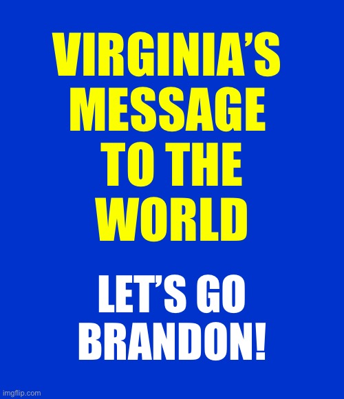 aka FJB | VIRGINIA’S 
MESSAGE 
TO THE
WORLD; LET’S GO
BRANDON! | image tagged in blank blue - large | made w/ Imgflip meme maker