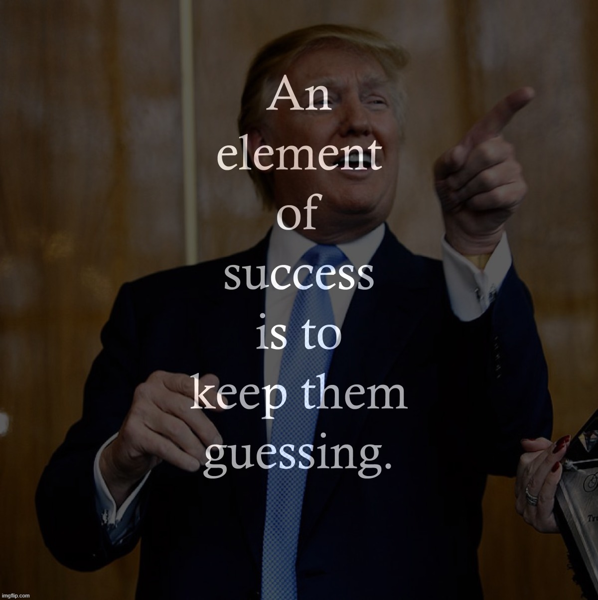 Words of wisdom. Thank you, President Trump. | image tagged in trump an element of success,hustle,hustle hard,words of wisdom,donald trump,success | made w/ Imgflip meme maker