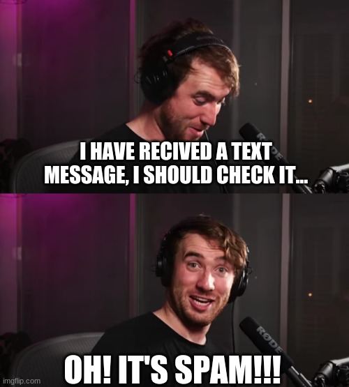 text spam | I HAVE RECIVED A TEXT MESSAGE, I SHOULD CHECK IT... OH! IT'S SPAM!!! | image tagged in limenade,text,spam | made w/ Imgflip meme maker