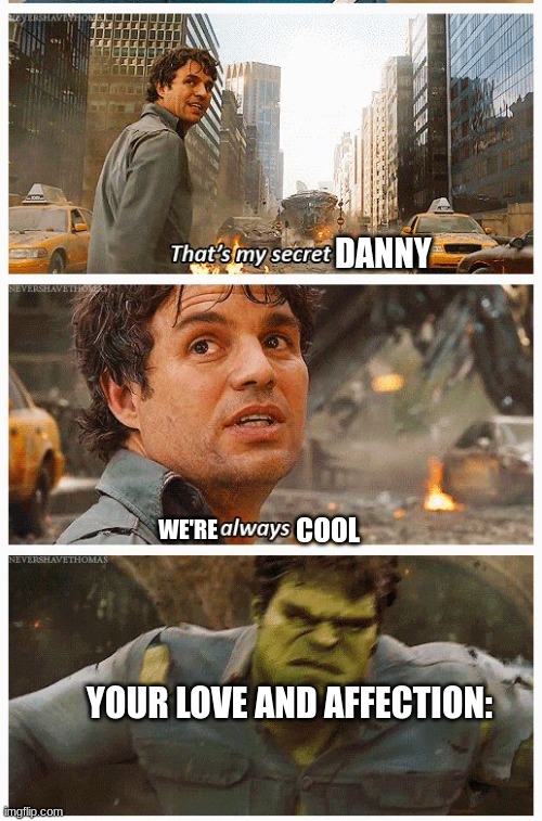 DANNY COOL WE'RE YOUR LOVE AND AFFECTION: | made w/ Imgflip meme maker