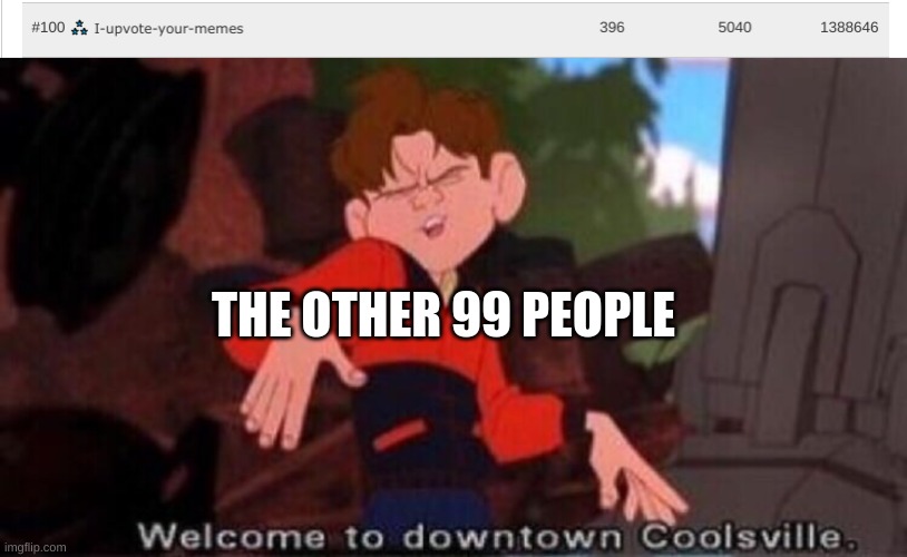 congrats top 100 | THE OTHER 99 PEOPLE | image tagged in welcome to downtown coolsville,imgflip user,imgflip users,stop reading the tags,i said stop,why are you reading this | made w/ Imgflip meme maker