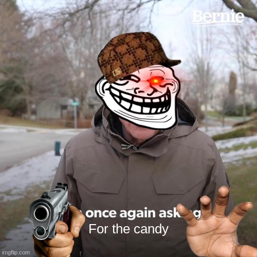 Trick or treaters run | For the candy | image tagged in memes,bernie i am once again asking for your support | made w/ Imgflip meme maker