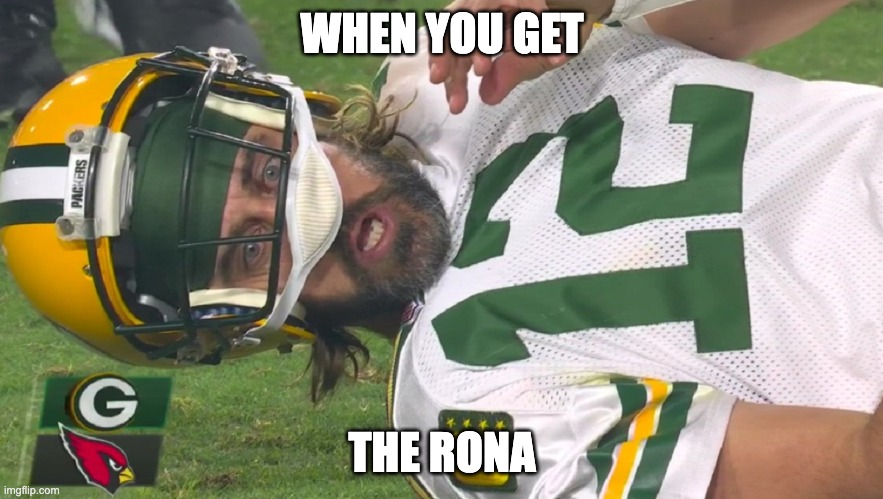 Aaron Rodgers shocked |  WHEN YOU GET; THE RONA | image tagged in aaron rodgers shocked | made w/ Imgflip meme maker