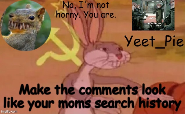 Yeet_Pie | Make the comments look like your moms search history | image tagged in yeet_pie | made w/ Imgflip meme maker