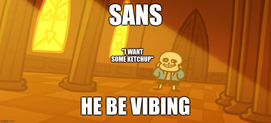 SANS; "I WANT SOME KETCHUP"; HE BE VIBING | image tagged in sans undertale,funny | made w/ Imgflip meme maker