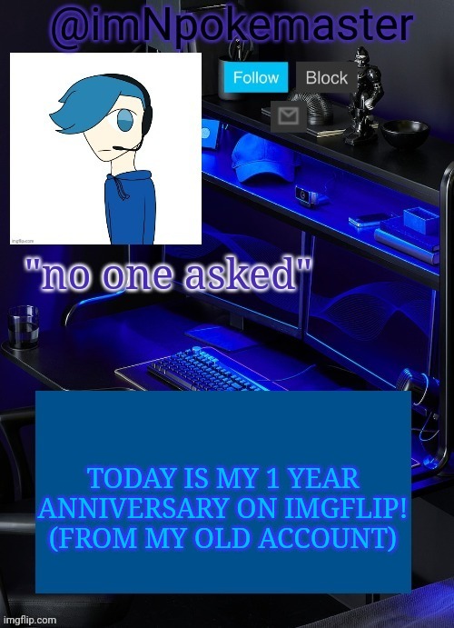 Poke's announcement template | TODAY IS MY 1 YEAR ANNIVERSARY ON IMGFLIP! (FROM MY OLD ACCOUNT) | image tagged in poke's announcement template | made w/ Imgflip meme maker