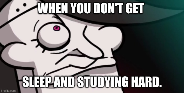 WHEN YOU DON'T GET; SLEEP AND STUDYING HARD. | image tagged in undertale | made w/ Imgflip meme maker