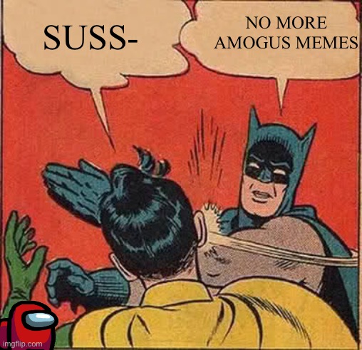NO MORE AMOGUS? | NO MORE AMOGUS MEMES; SUSS- | image tagged in memes,batman slapping robin | made w/ Imgflip meme maker