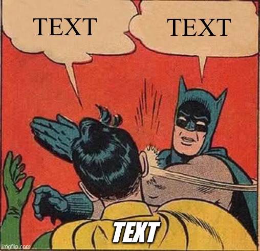TEXT | TEXT; TEXT; TEXT | image tagged in memes,batman slapping robin | made w/ Imgflip meme maker