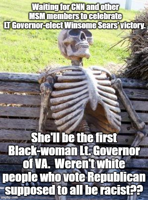 Winsome Sears | Waiting for CNN and other MSM members to celebrate
LT Governor-elect Winsome Sears' victory. She'll be the first Black-woman Lt. Governor of VA.  Weren't white people who vote Republican supposed to all be racist?? | image tagged in waiting skeleton,politics,political meme | made w/ Imgflip meme maker