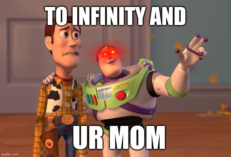 :) | TO INFINITY AND; UR MOM | image tagged in funny,ur mom | made w/ Imgflip meme maker