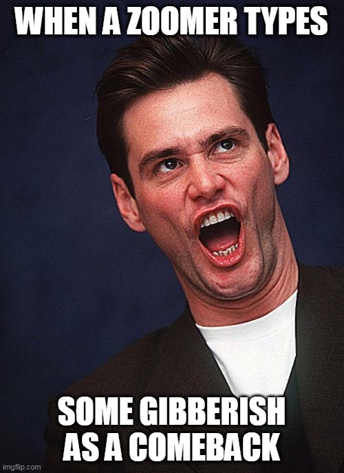jim carrey duh  | WHEN A ZOOMER TYPES SOME GIBBERISH AS A COMEBACK | image tagged in jim carrey duh | made w/ Imgflip meme maker