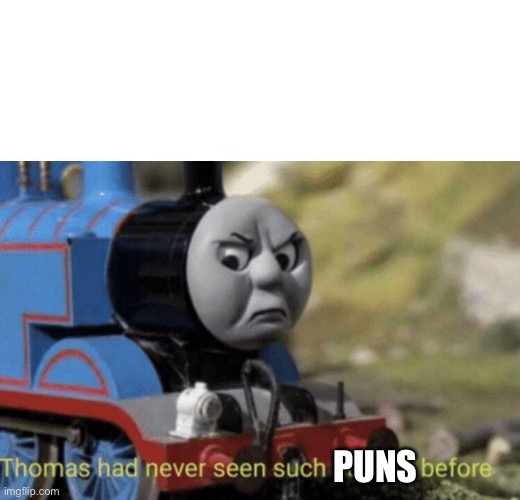 Thomas goes to the eyeroll stream | PUNS | image tagged in thomas had never seen such bullshit before,puns,bad pun | made w/ Imgflip meme maker
