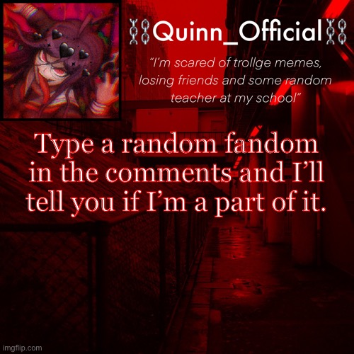 Quinn’s Announcement Template | Type a random fandom in the comments and I’ll tell you if I’m a part of it. | image tagged in quinn s announcement template | made w/ Imgflip meme maker