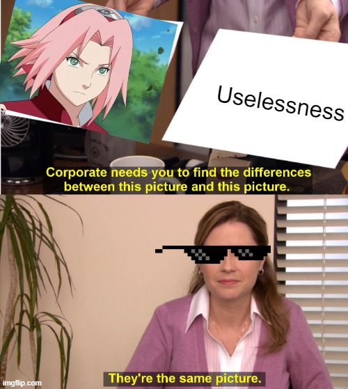 Only Naruto fans will understand this. | Uselessness | image tagged in memes,they're the same picture | made w/ Imgflip meme maker