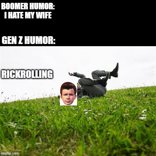 Rick rolling literally | BOOMER HUMOR: I HATE MY WIFE; GEN Z HUMOR:; RICKROLLING | image tagged in memes,rickrolling,never gonna give you up | made w/ Imgflip meme maker
