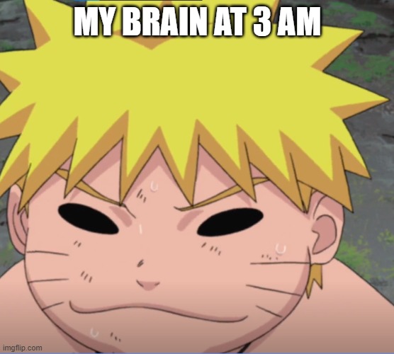 MY BRAIN AT 3 AM | image tagged in funny memes | made w/ Imgflip meme maker