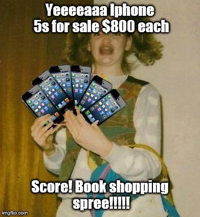 Ermahgerd IPHERN 3GM | Yeeeeaaa Iphone 5s for sale $800 each Score! Book shopping spree!!!!! | image tagged in memes,ermahgerd iphern 3gm | made w/ Imgflip meme maker