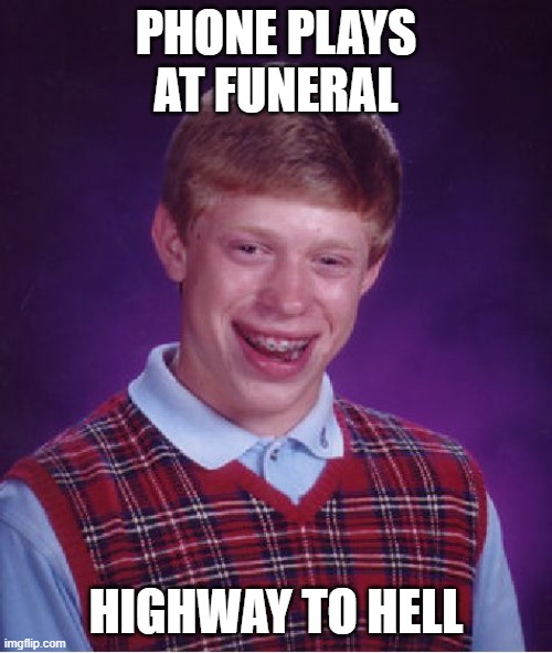 Wow! Another creative title! | PHONE PLAYS AT FUNERAL; HIGHWAY TO HELL | image tagged in memes,bad luck brian,funny,dank memes | made w/ Imgflip meme maker