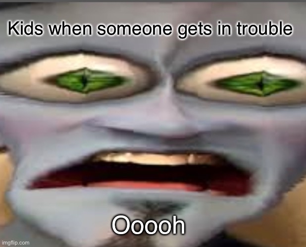 Kids | Kids when someone gets in trouble; Ooooh | image tagged in megamind | made w/ Imgflip meme maker