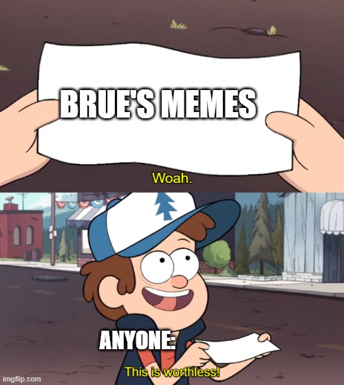 Bure's meme war | BRUE'S MEMES; ANYONE: | image tagged in this is worthless | made w/ Imgflip meme maker