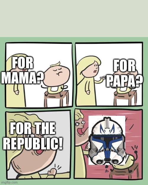 For the republic! | FOR PAPA? FOR MAMA? FOR THE REPUBLIC! | image tagged in for mama | made w/ Imgflip meme maker